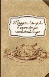 Magyar lányok hozománya - szakácskönyv