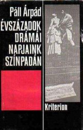 Évszázadok drámái napjaink színpadán - Páll Árpád