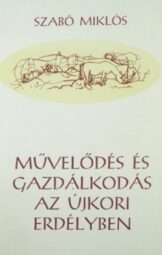 Szabó Miklós - Művelődés és gazdálkodás az újkori Erdélyben