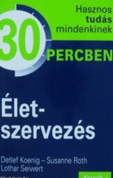 Hasznos tudás mindenkinek 30 percben - Életszervezés