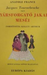 Anatole France - Jacques Tournebroche vagyis Nyársforgató Jakab meséi