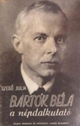 Szegő Júlia - Bartók Béla - A népdalkutató