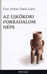 Cser Ferenc - Darai Lajos - Az újkőkori forradalom népe