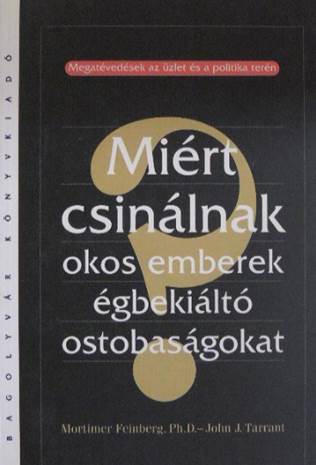 John J. Tarrant - Miért csinálnak okos emberek égbekiáltó ostobaságokat