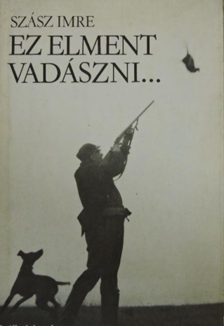 Szász Imre - Ez elment vadászni...