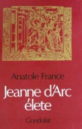 Anatole France - Jeanne D'Arc élete