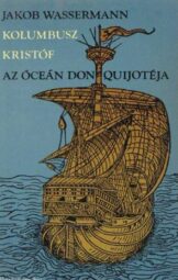 Jakob Wassermann - Kolumbusz Kristóf, az óceán Don Quijotéja
