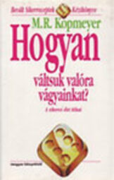 M. R. Kopmeyer - Hogyan ​váltsuk valóra vágyainkat