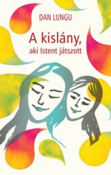 Dan Lungu - A kislány, aki Istent játszott