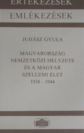 Juhász Gyula - Magyarország nemzetközi helyzete és a magyar szellemi élet 1938-1944