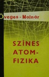Öveges József - Molnár Ottó - Színes atomfizika