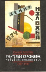 Passuth Krisztina - Avantgarde kapcsolatok Prágától Bukarestig