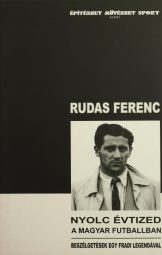 Szále László - Rudas Ferenc, nyolc évtized a magyar futballban