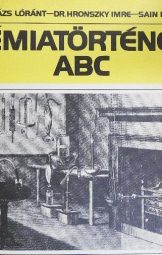 Dr. Balázs Lóránt, Dr. Hronszky Imre, Sain Márton - Kémiatörténeti ABC
