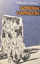 Markovits Rodion - Szibériai garnizon (I-II. kötet)