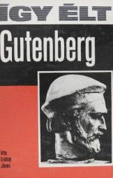 Erdődy János - Így élt Gutenberg