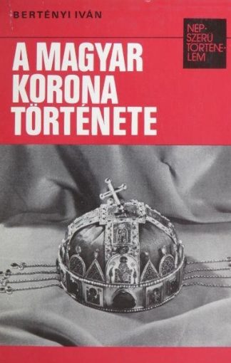 Bertényi Iván - A magyar korona története