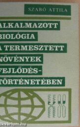 Szabó Atilla - Alkalmazott biológia a termesztett növények fejlődéstörténetében