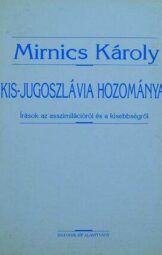 Mirnics Károly - Kis-Jugoszlávia hozománya