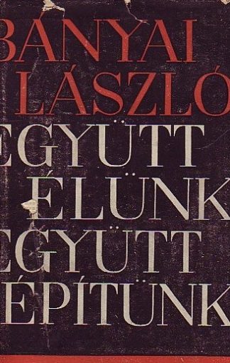 Bányai László - Együtt élünk, együtt építünk