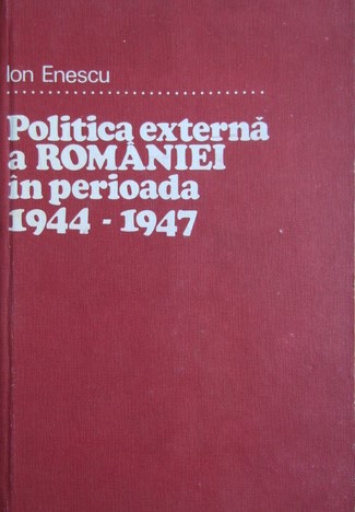 Ion Enescu - Politica externă a României în perioada 1944-1947