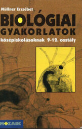 Müllner Erzsébet - Biológiai gyakorlatok középiskolásoknak 9-12 osztály