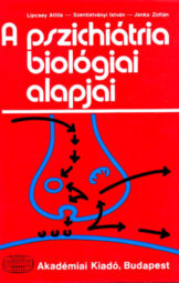 Lipcsey Attila - Szentistványi István - Janka Zoltán - A pszichiátria biologigi alapjai