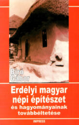 Biró Gábor - Erdélyi magyar népi épitészet és hagyományainak továbbéltetése