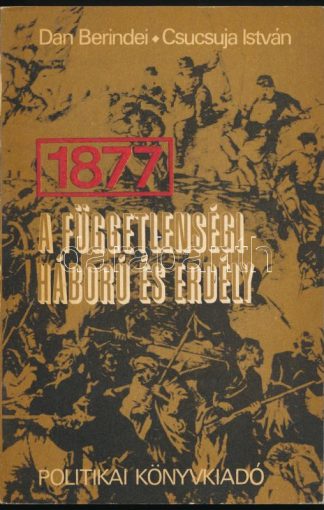 Dan Berindei - Csucsuja István - 1877 A függetlenségi háború és erdély