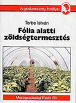 Terbe István - Fólia alatti zöldségtermesztés