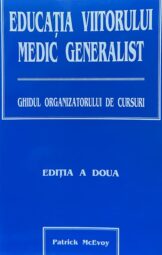 Educatia Viitorul Educatia Viitorului medic generalist - Ghiduri organizatorului de cursuri editatia a doua