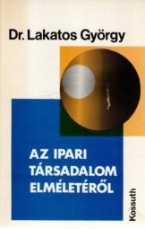 Dr Lakatos György - Az ipari társadalom elméletéről