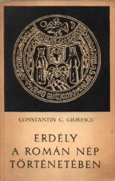 Constantin C Giurescu - Erdély a román nép történetében