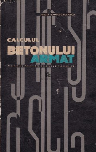 Mircea Romulus Vulpescu - Calculul betonului armat