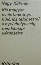 Nagy Kálmán - Kis magyar nyelvkönyv különös tekintettel a nyelvhelyesség mindennapi kérdéseire