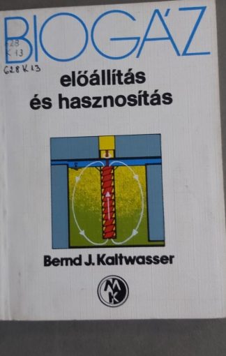 Bernd J. Kaltwasser - Biogáz Előállítás És Hasznosítás