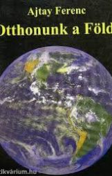 Ajtay Ferenc - Otthonunk a Föld