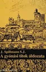 Joseph Spillmann S. J. - A gyónási titok áldozata