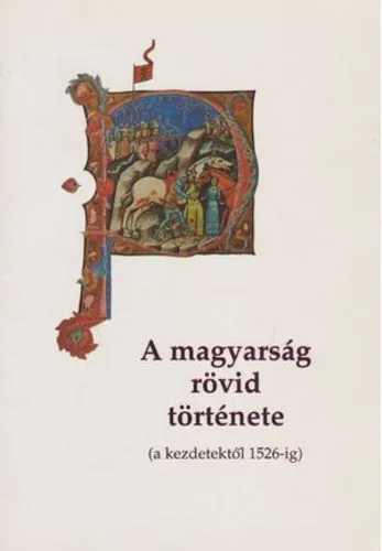 A magyarság rövid története - a kezdetektől 1526-ig