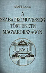 Abafi Lajos - A szabadkőművesség története Magyarországon
