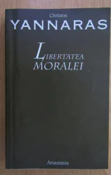 Christos Yannaras - Libertatea moralei