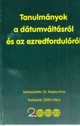 Dr Mojzes Imre - Tanulmányok a dátumváltásról és az ezredfordulóról