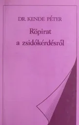 Dr. Kende Péter - Röpirat a zsidókérdésről
