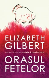 Elizabeth Gilbert - Orasul fetelor
