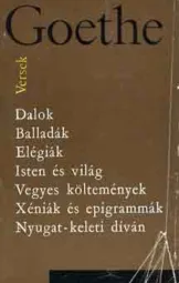 Goethe - Dalok - Balladák - Elégiák - Isten és világ - Vegyes Költemények - Xéniák és epigrammák - Nyugat-keleti díván