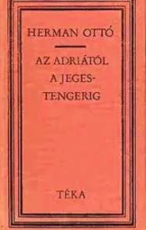 Herman Ottó - Az Adriától a Jeges-tengerig