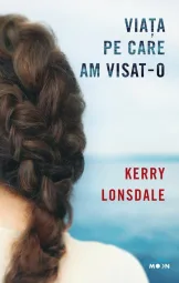 Kerry Lonsdale - Viata pe care am visat-o