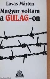 Lovas Márton - Magyar ​voltam a Gulág-on