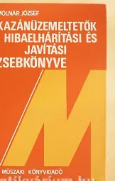Molnár József - Kazánüzemeltetők hibaelhárítási és javítási zsebkönyve