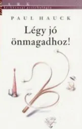 Paul Hauck - Légy jó önmagadhoz!